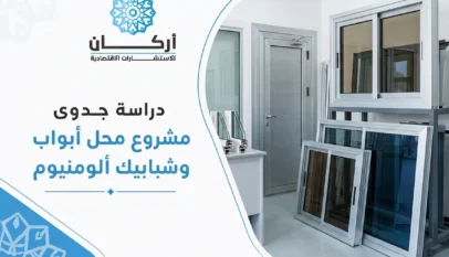 دراسة جدوى مشروع محل الأبواب والشبابيك الألمونيوم: الفرصة الأكثر ربحية في 2026